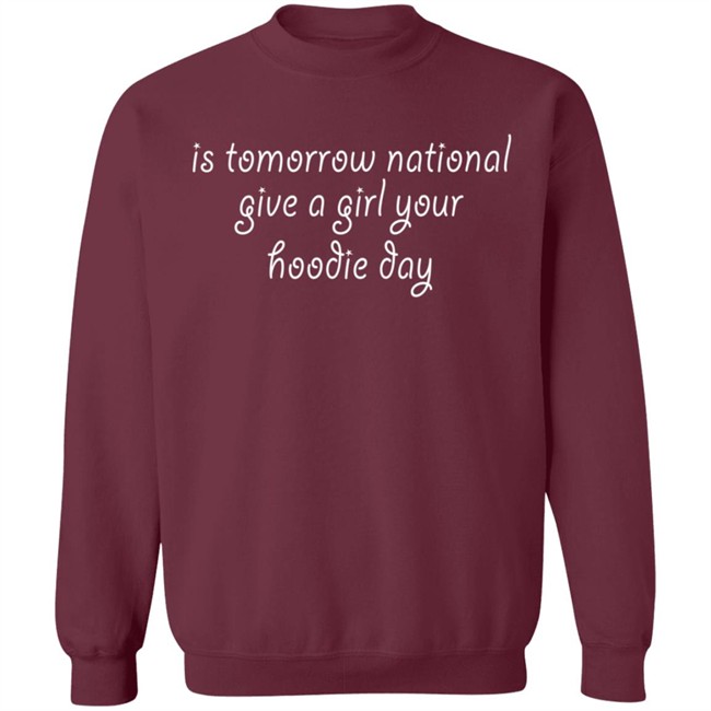 Is Tomorrow National Give A Girl Your Hoodie Day Hoodie Is Tomorrow National Give A Girl Your Hoodie Day Hoodie