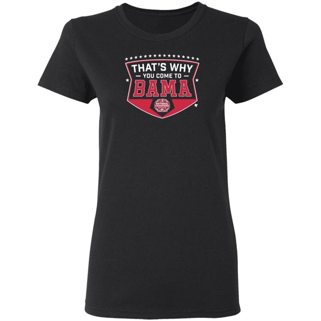 Thats Why You Come To Bama Breakingt T Shirt Thats Why You Come To Bama Breakingt T Shirt