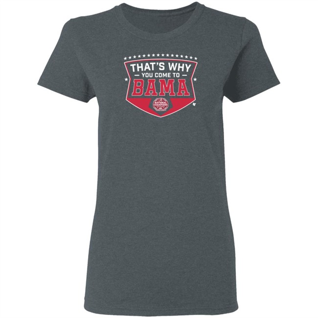 Thats Why You Come To Bama Breakingt T Shirt Thats Why You Come To Bama Breakingt T Shirt