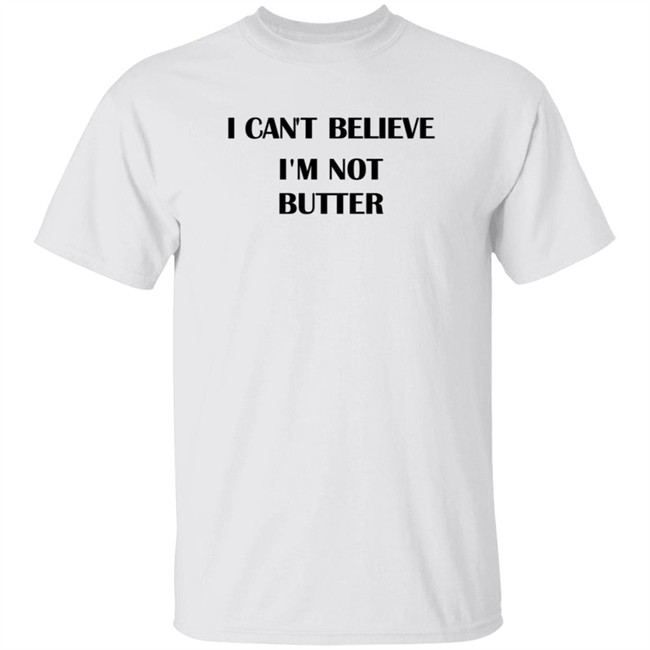 I Cant Believe Im Not Butter Shirt nickkroll TBT I Cant Believe Im Not Butter Shirt nickkroll TBT