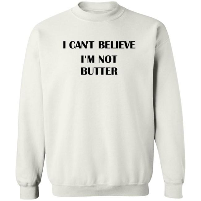 I Cant Believe Im Not Butter Shirt nickkroll TBT I Cant Believe Im Not Butter Shirt nickkroll TBT