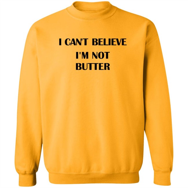 I Cant Believe Im Not Butter Shirt nickkroll TBT I Cant Believe Im Not Butter Shirt nickkroll TBT