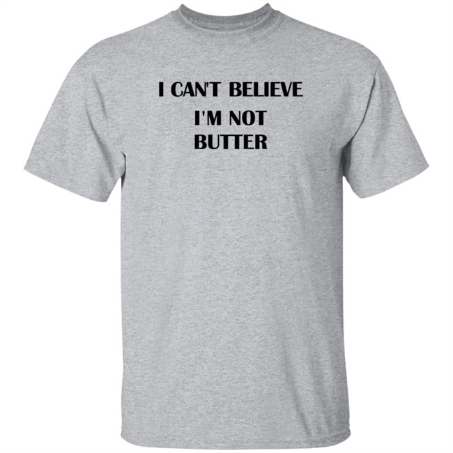 I Cant Believe Im Not Butter Shirt nickkroll TBT I Cant Believe Im Not Butter Shirt nickkroll TBT