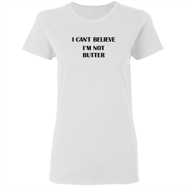 I Cant Believe Im Not Butter Shirt nickkroll TBT I Cant Believe Im Not Butter Shirt nickkroll TBT