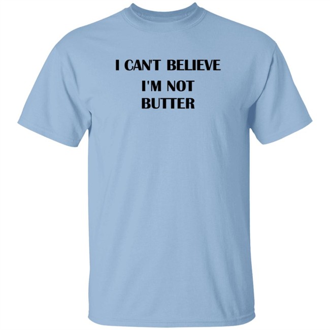 I Cant Believe Im Not Butter Shirt nickkroll TBT I Cant Believe Im Not Butter Shirt nickkroll TBT