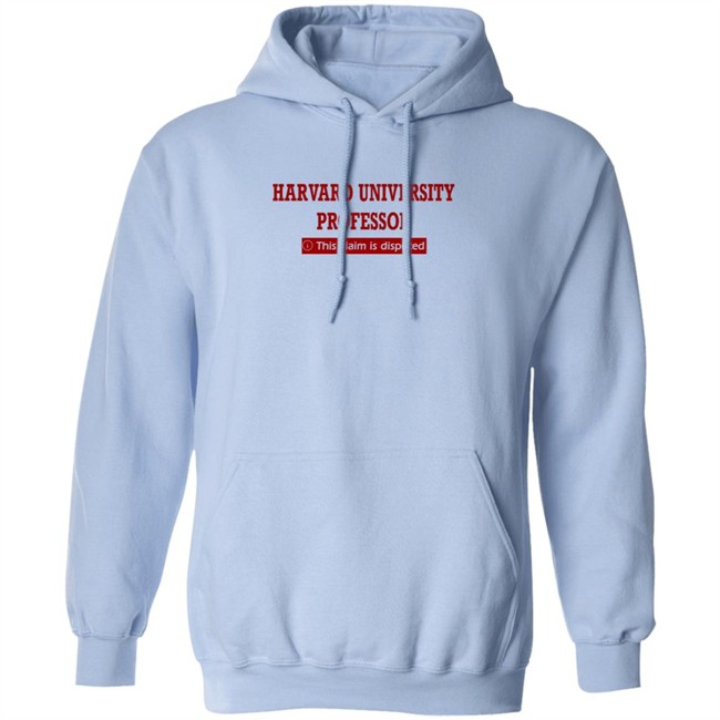 Harvard University Professor This Claim Is Disputed T Shirt Harvard University Professor This Claim Is Disputed T Shirt
