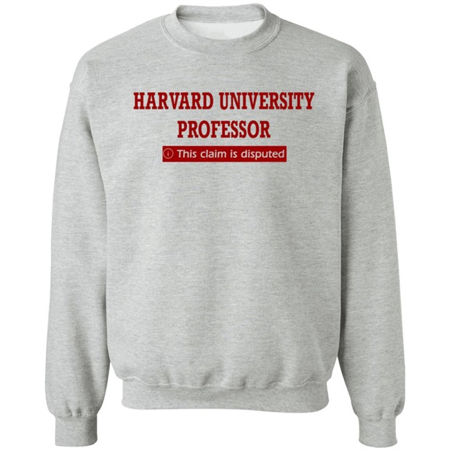 Harvard University Professor This Claim Is Disputed T Shirt Harvard University Professor This Claim Is Disputed T Shirt