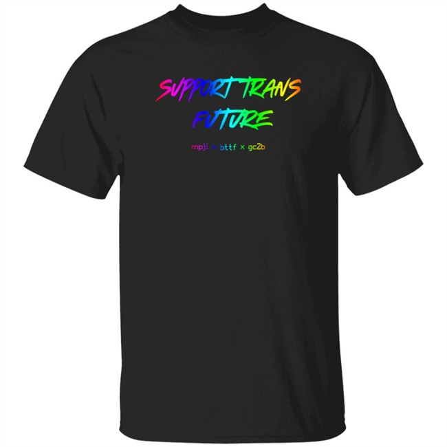 Gc2b Merch Support Trans Futures Rainbow T Shirt Hoodie