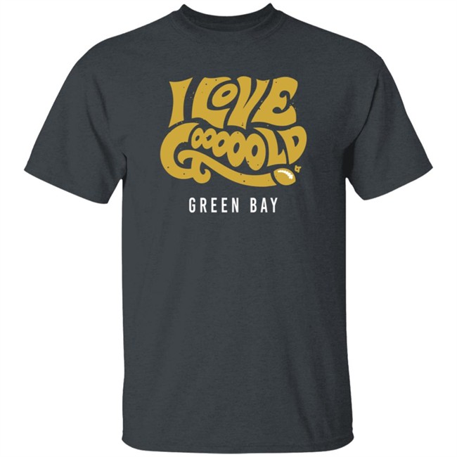 I Love Gooooold Green Bay Breatkingt T Shirt I Love Gooooold Green Bay Breatkingt T Shirt