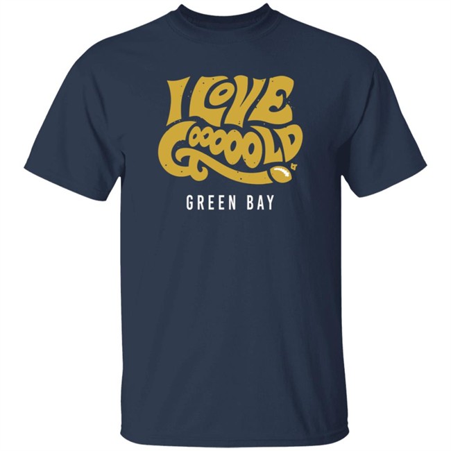 I Love Gooooold Green Bay Breatkingt T Shirt I Love Gooooold Green Bay Breatkingt T Shirt