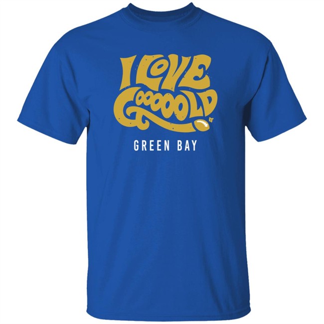 I Love Gooooold Green Bay Breatkingt T Shirt I Love Gooooold Green Bay Breatkingt T Shirt