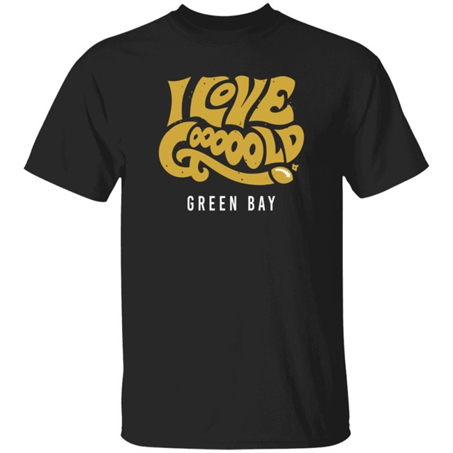 I Love Gooooold Green Bay Breatkingt T Shirt I Love Gooooold Green Bay Breatkingt T Shirt