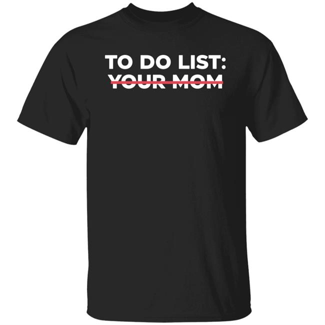 To Do List Your Mom T Shirt