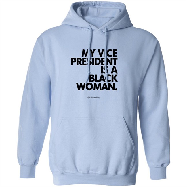 My Vice President Is A Black Woman Kamala Harris Callmeshivy Hoodie Bet T Shirt My Vice President Is A Black Woman Kamala Harris Callmeshivy Hoodie Bet T Shirt