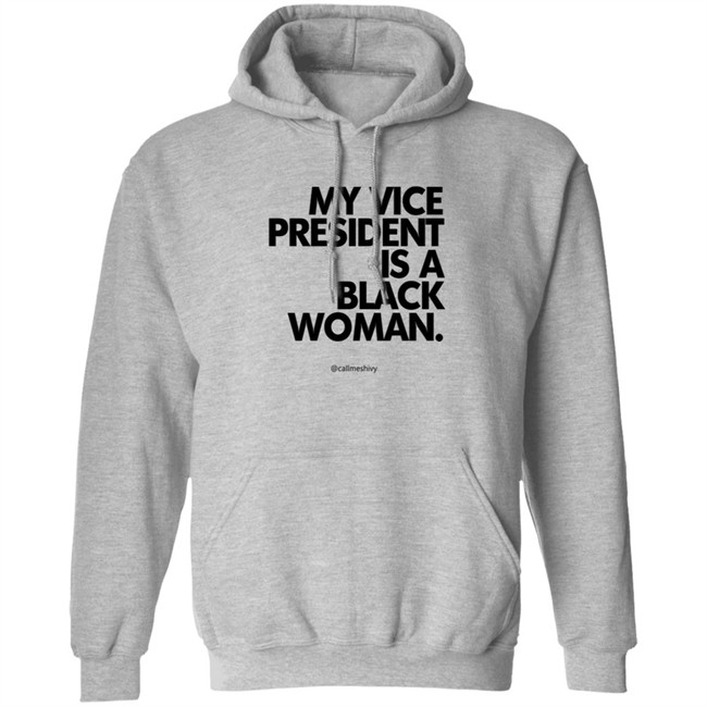My Vice President Is A Black Woman Kamala Harris Callmeshivy Hoodie Bet T Shirt My Vice President Is A Black Woman Kamala Harris Callmeshivy Hoodie Bet T Shirt