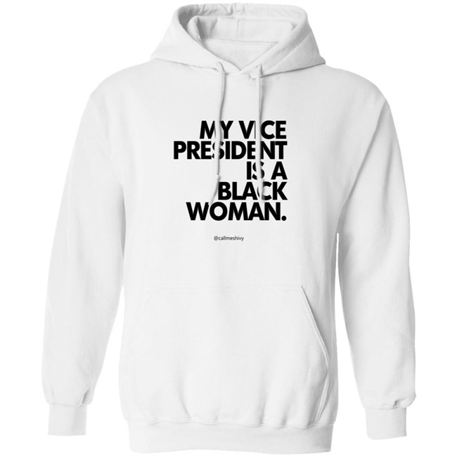 My Vice President Is A Black Woman Kamala Harris Callmeshivy Hoodie Bet T Shirt My Vice President Is A Black Woman Kamala Harris Callmeshivy Hoodie Bet T Shirt