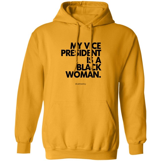 My Vice President Is A Black Woman Kamala Harris Callmeshivy Hoodie Bet T Shirt