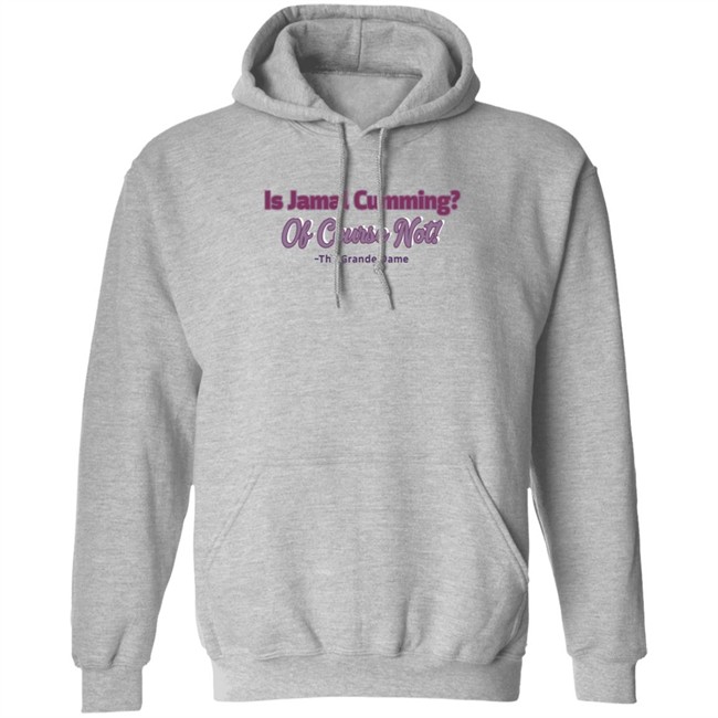 Is Jamal Cumming Of Course Not The Grande Dame Hoodie Iammrssamuels IambrandonJ T Shirt Is Jamal Cumming Of Course Not The Grande Dame Hoodie Iammrssamuels IambrandonJ T Shirt