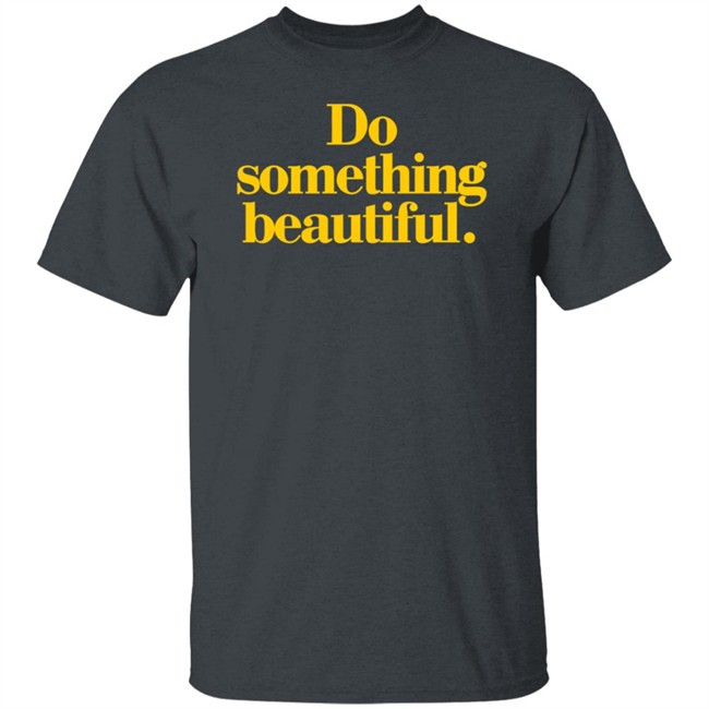 Homage Do Something Beautiful T Shirt Homage Do Something Beautiful T Shirt