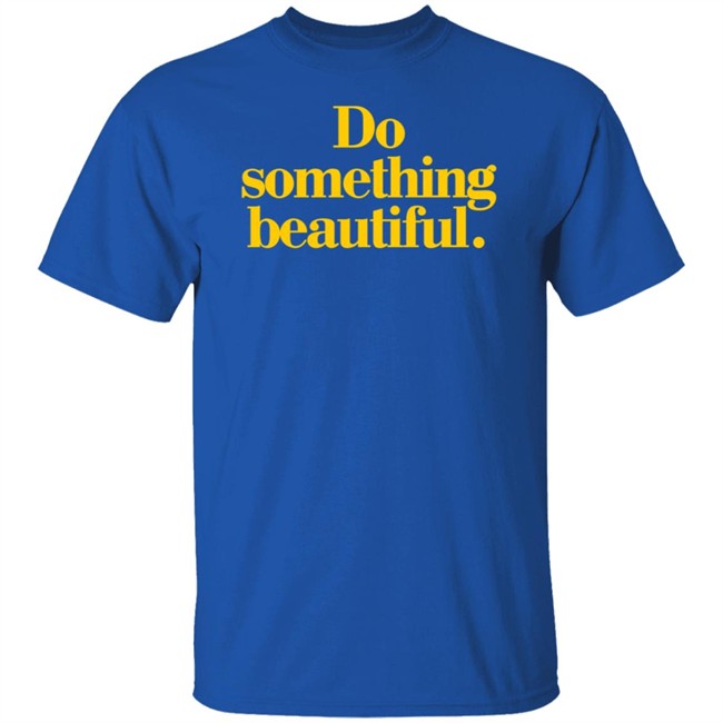 Homage Do Something Beautiful T Shirt Homage Do Something Beautiful T Shirt