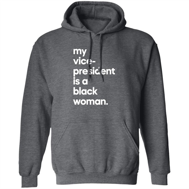 My Vice President Is A Black Woman Hoodie Whoopi Goldberg My Vice President Is A Black Woman Hoodie Whoopi Goldberg