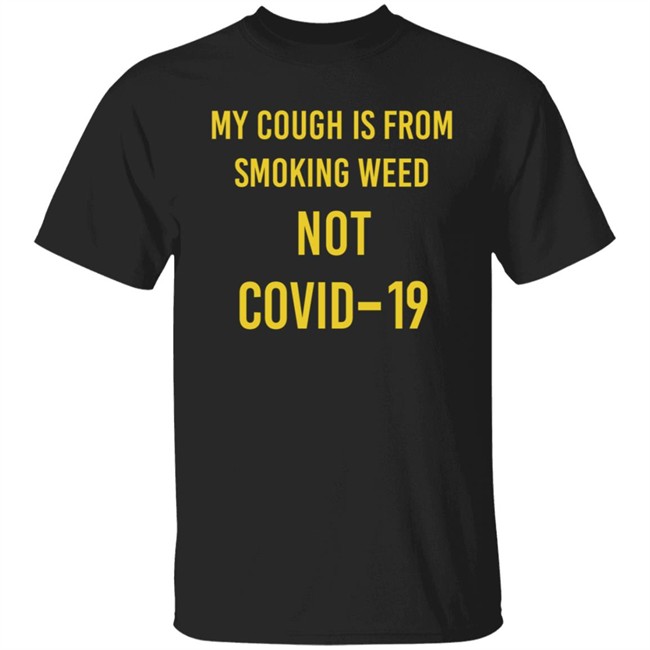 My Cough Is From Smoking Weed Not Covid 19 T Shirt Lilsasquatch