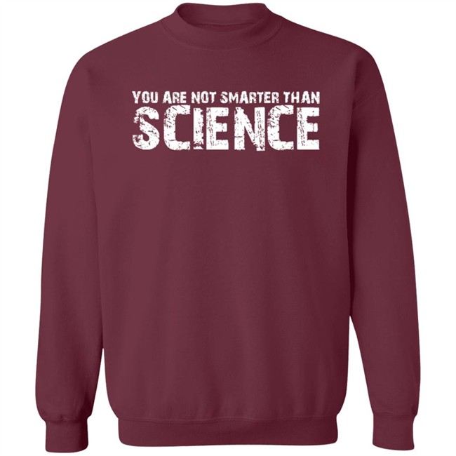 You Are Not Smarter Than Science T Shirt You Are Not Smarter Than Science T Shirt