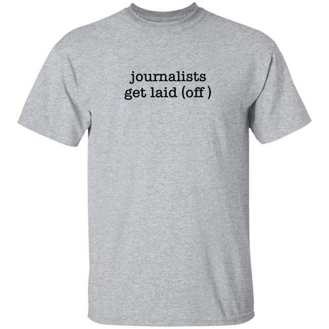 Journalists Get Laid Off Shirt Journalists Get Laid Off Shirt