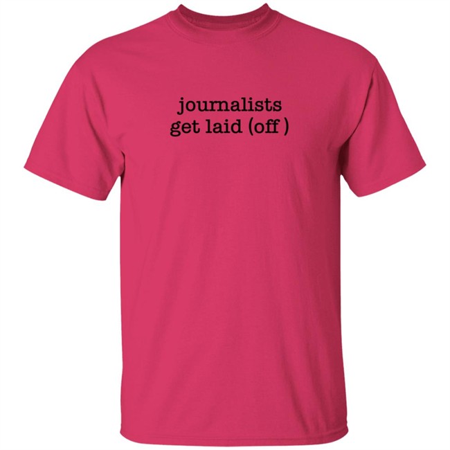 Journalists Get Laid Off Shirt Journalists Get Laid Off Shirt