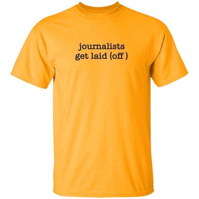 Journalists Get Laid Off Shirt Journalists Get Laid Off Shirt