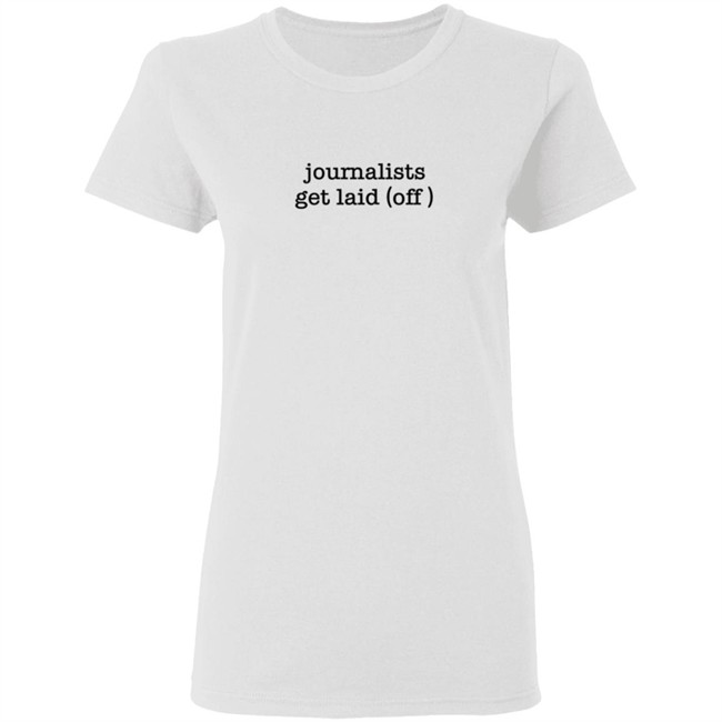 Journalists Get Laid Off Shirt Journalists Get Laid Off Shirt