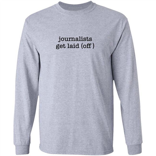 Journalists Get Laid Off Shirt Journalists Get Laid Off Shirt