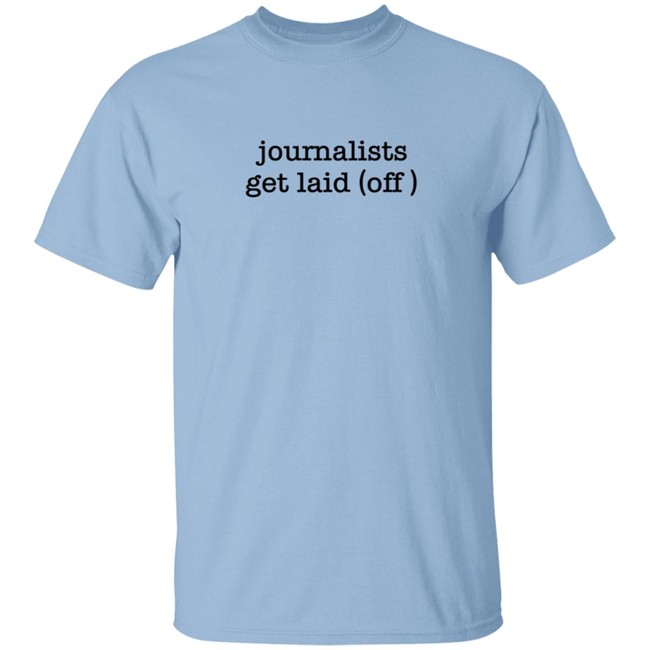 Journalists Get Laid Off Shirt Journalists Get Laid Off Shirt