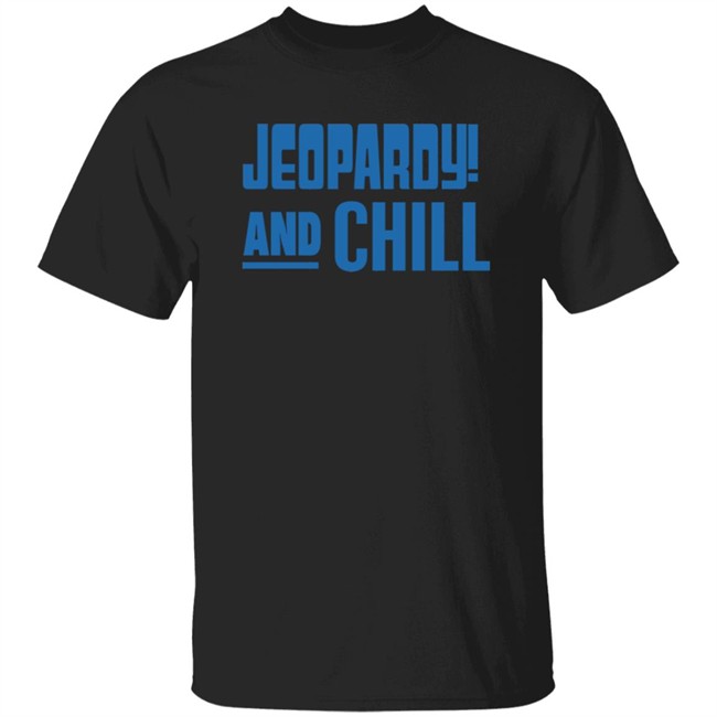 Jeopardy Merchandise Jeopardy And Chill Shirt