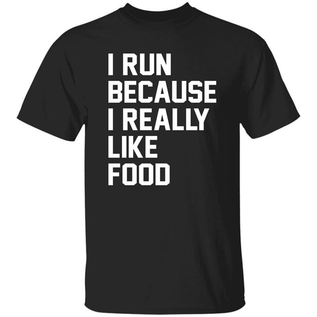 I Run Because I Really Like Food Shirt Chaulkster Tammy