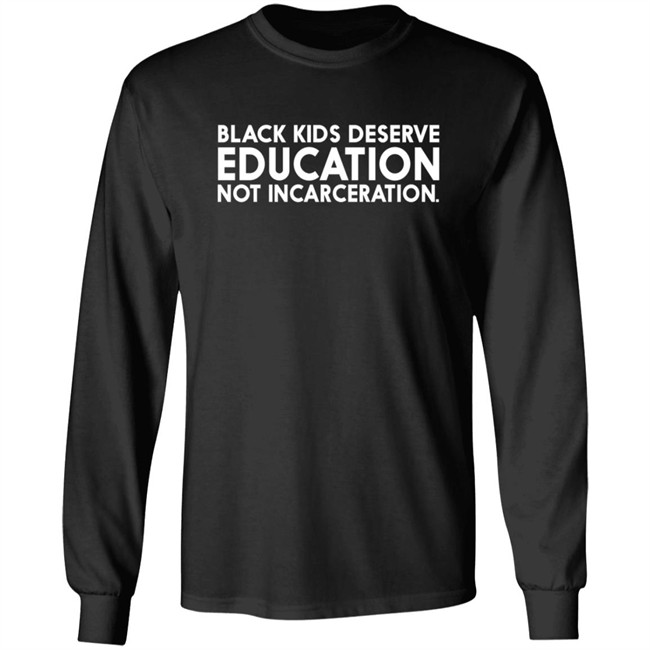 Black Kids Deserve Education Not Incarceration T Shirt Black Kids Deserve Education Not Incarceration T Shirt