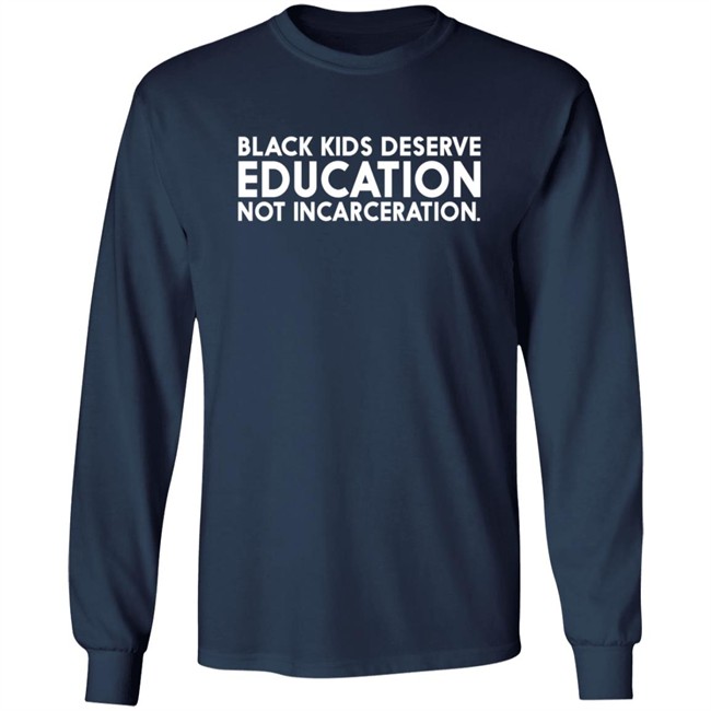 Black Kids Deserve Education Not Incarceration T Shirt Black Kids Deserve Education Not Incarceration T Shirt