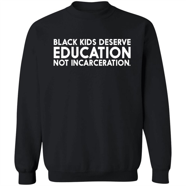 Black Kids Deserve Education Not Incarceration T Shirt Black Kids Deserve Education Not Incarceration T Shirt
