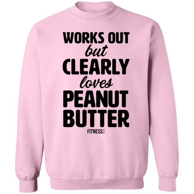 Works Out But Clearly Loves Peanut Butter Shirt Works Out But Clearly Loves Peanut Butter Shirt