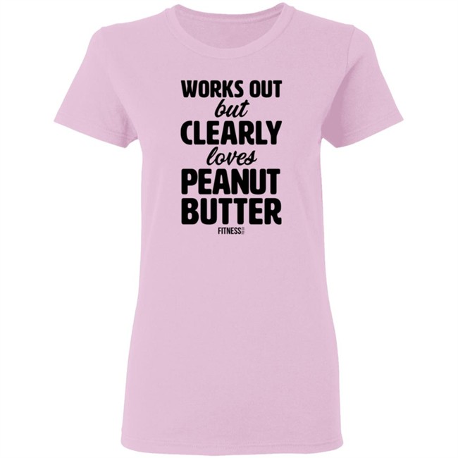 Works Out But Clearly Loves Peanut Butter Shirt Works Out But Clearly Loves Peanut Butter Shirt