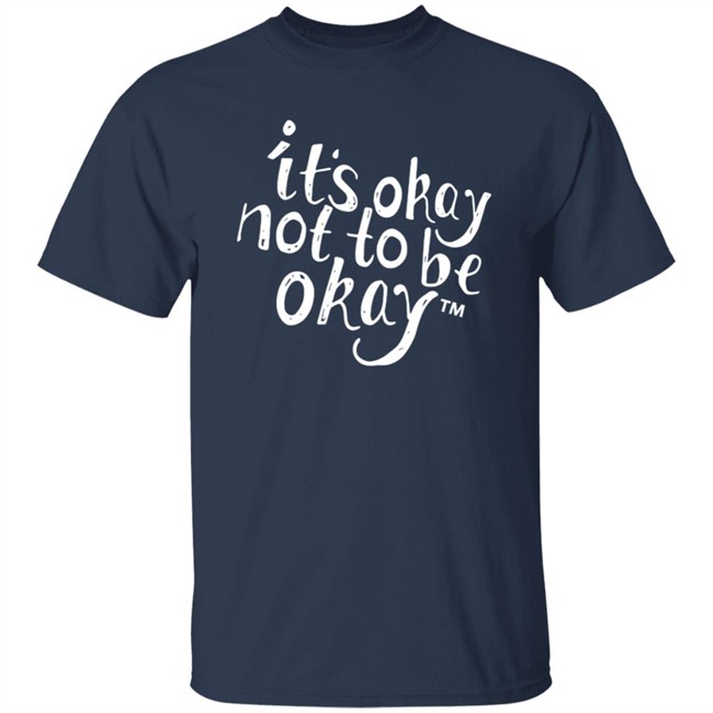 It’S Okay Not To Be Okay T Shirt It’S Okay Not To Be Okay T Shirt