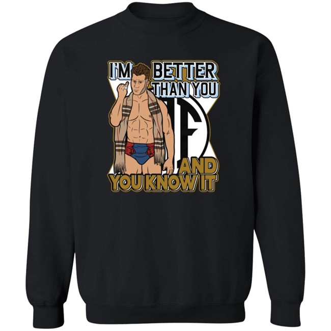 Better Than You And You Know It Shirt Better Than You And You Know It Shirt