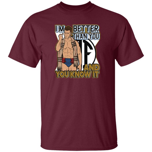 Better Than You And You Know It Shirt Better Than You And You Know It Shirt