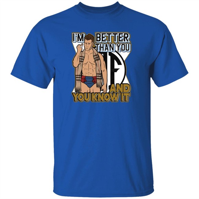 Better Than You And You Know It Shirt Better Than You And You Know It Shirt