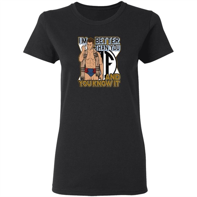 Better Than You And You Know It Shirt Better Than You And You Know It Shirt