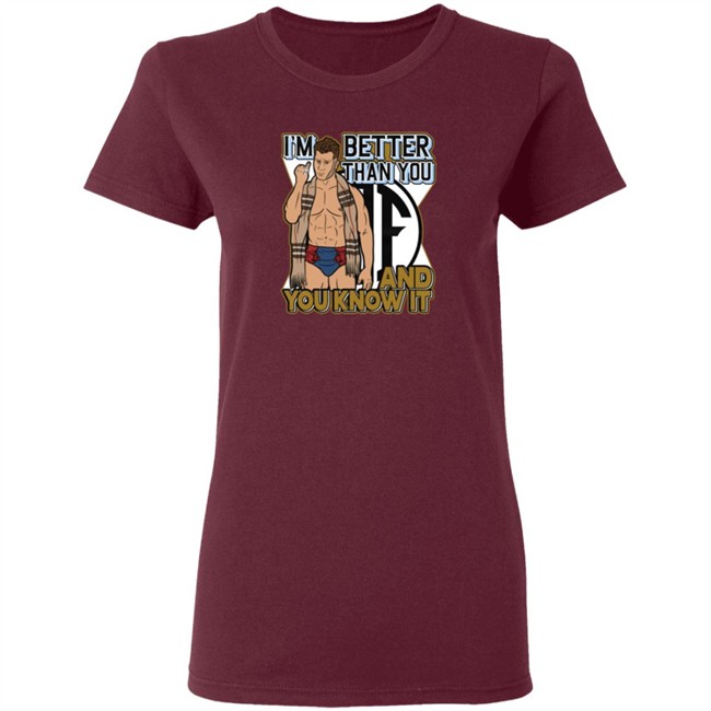 Better Than You And You Know It Shirt Better Than You And You Know It Shirt