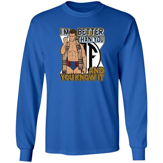 Better Than You And You Know It Shirt Better Than You And You Know It Shirt
