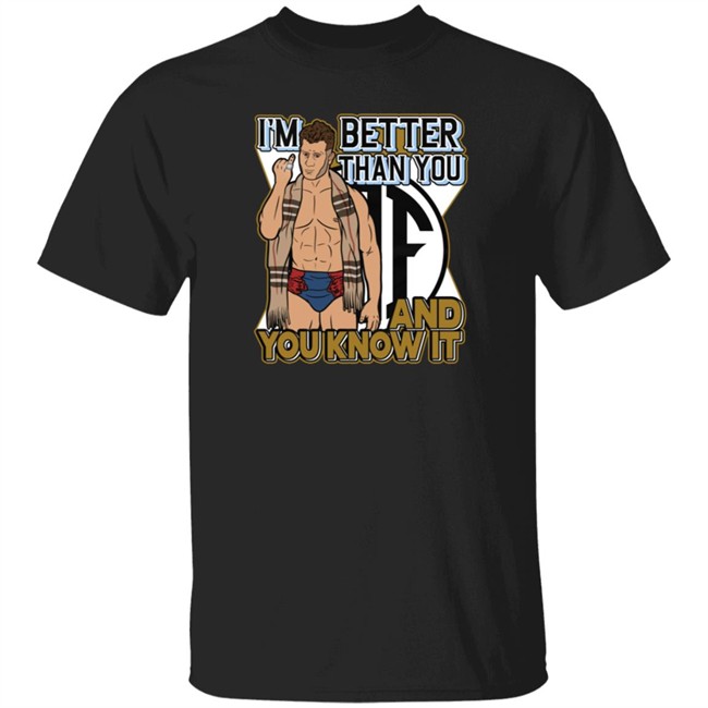Better Than You And You Know It Shirt