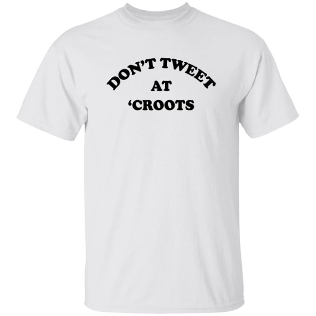 Don't Tweet At Croots Shirt