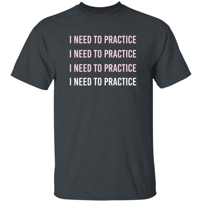 Twoset Merch I Need To Practice Shirt Twoset Merch I Need To Practice Shirt